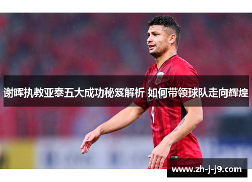 谢晖执教亚泰五大成功秘笈解析 如何带领球队走向辉煌