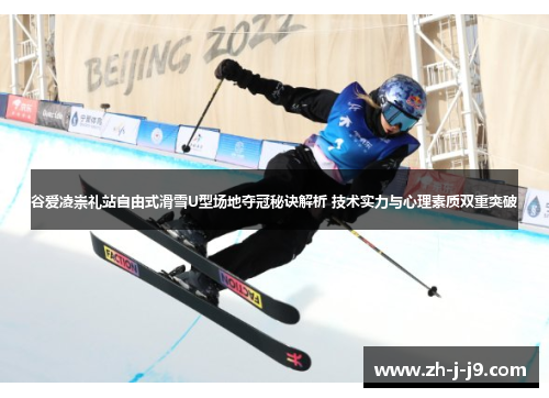 谷爱凌崇礼站自由式滑雪U型场地夺冠秘诀解析 技术实力与心理素质双重突破 谷爱凌崇礼站自由式滑雪U型场地夺冠秘诀解析 技术实力与心理素质双重突破