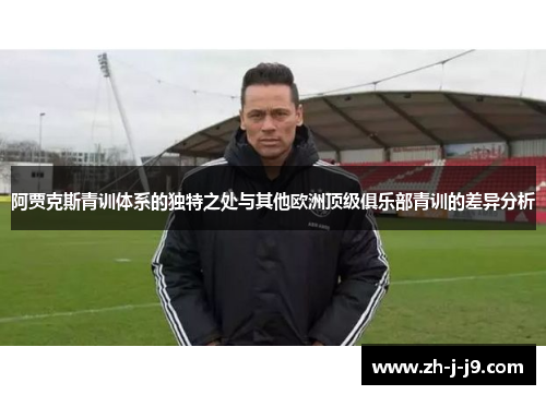 阿贾克斯青训体系的独特之处与其他欧洲顶级俱乐部青训的差异分析