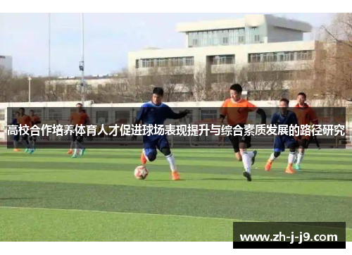 高校合作培养体育人才促进球场表现提升与综合素质发展的路径研究 高校合作培养体育人才促进球场表现提升与综合素质发展的路径研究