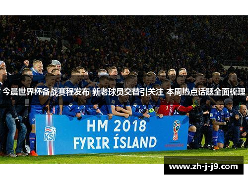 今晨世界杯备战赛程发布 新老球员交替引关注 本周热点话题全面梳理